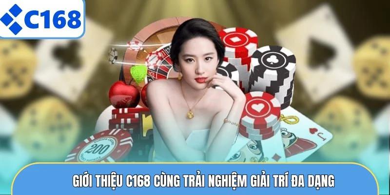 Giới thiệu C168 cùng trải nghiệm giải trí đa dạng
